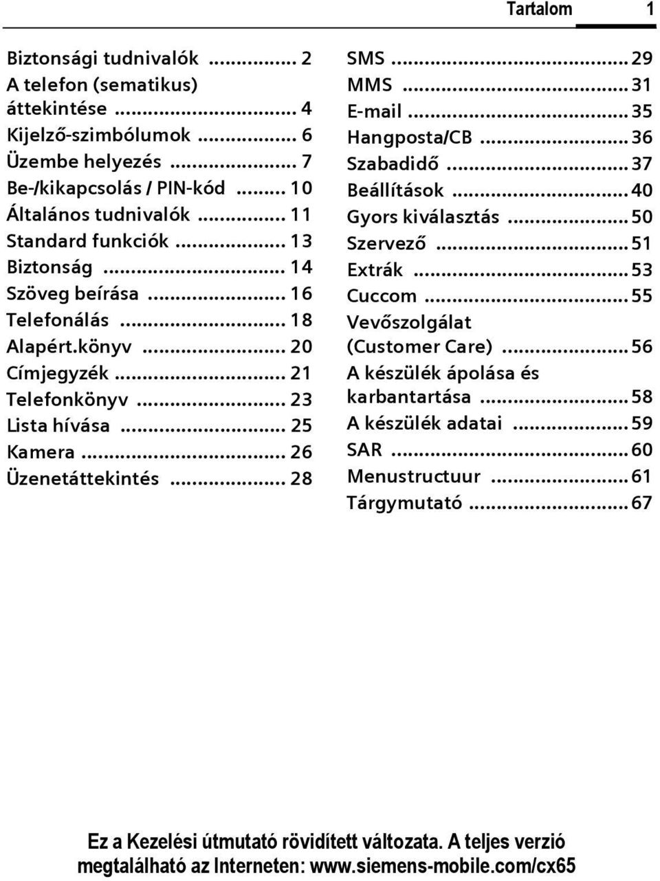 ..29 MMS...31 E-mail...35 Hangposta/B... 36 Szabadidő...37 Beállítások... 40 Gyors kiválasztás...50 Szervező...51 Extrák...53 uccom... 55 Vevőszolgálat (ustomer are).