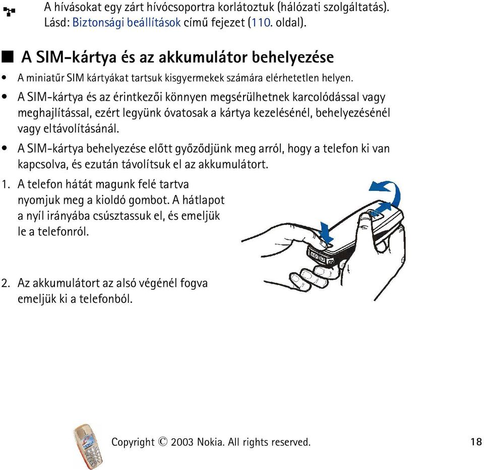 A SIM-kártya és az érintkezõi könnyen megsérülhetnek karcolódással vagy meghajlítással, ezért legyünk óvatosak a kártya kezelésénél, behelyezésénél vagy eltávolításánál.