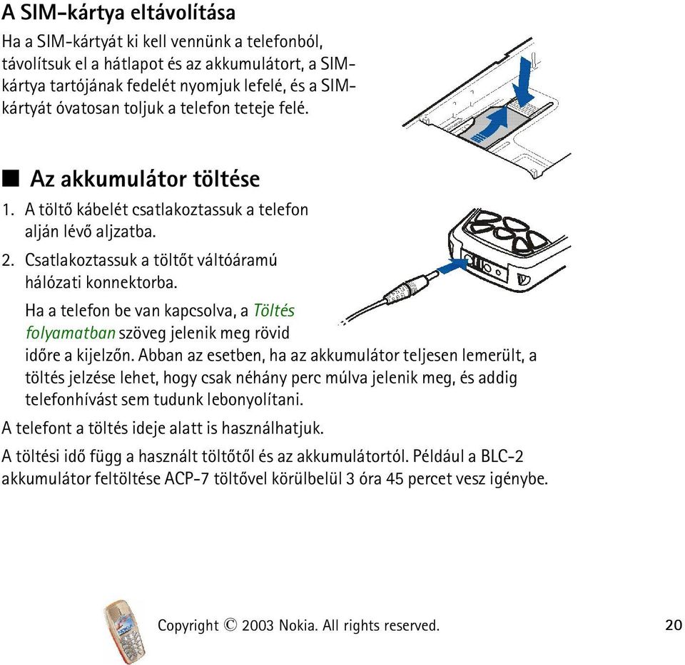 Ha a telefon be van kapcsolva, a Töltés folyamatban szöveg jelenik meg rövid idõre a kijelzõn.