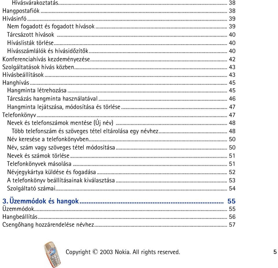 .. 46 Hangminta lejátszása, módosítása és törlése... 47 Telefonkönyv... 47 Nevek és telefonszámok mentése (Új név)... 48 Több telefonszám és szöveges tétel eltárolása egy névhez.