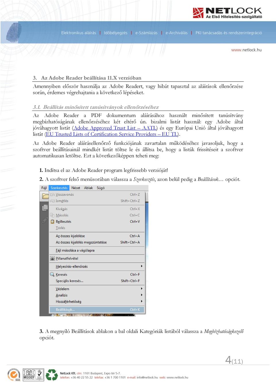Beállítás minősített tanúsítványok ellenőrzéséhez Az Adobe Reader a PDF dokumentum aláírásához használt minősített tanúsítvány megbízhatóságának ellenőrzéséhez két eltérő ún.