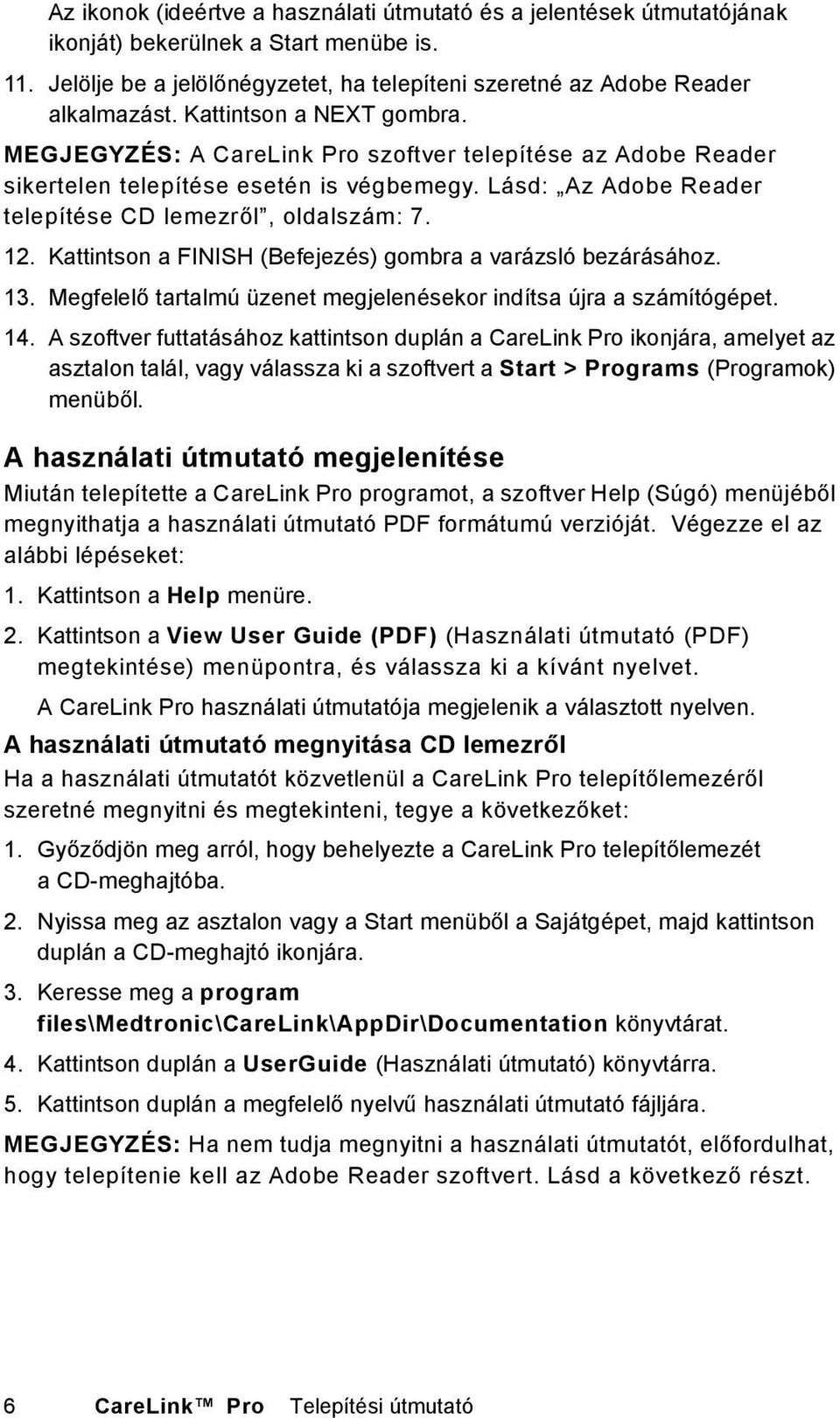 Kattintson a FINISH (Befejezés) gombra a varázsló bezárásához. 13. Megfelelő tartalmú üzenet megjelenésekor indítsa újra a számítógépet. 14.