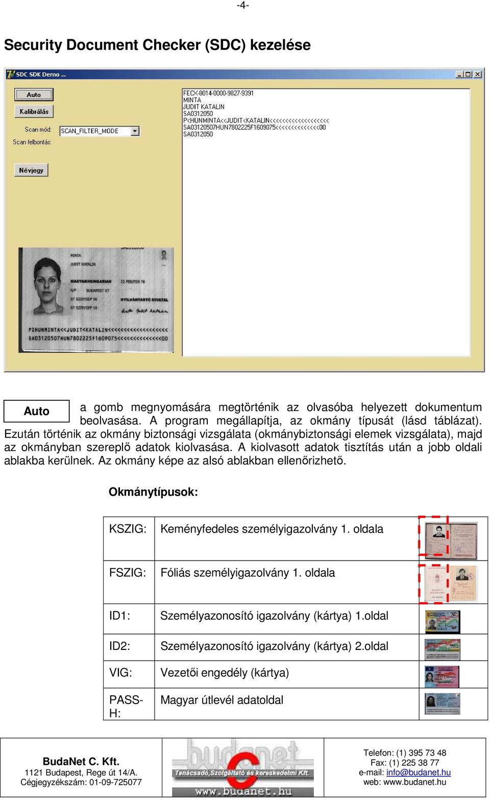 Ezután történik az okmány biztonsági vizsgálata (okmánybiztonsági elemek vizsgálata), majd az okmányban szereplı adatok kiolvasása.