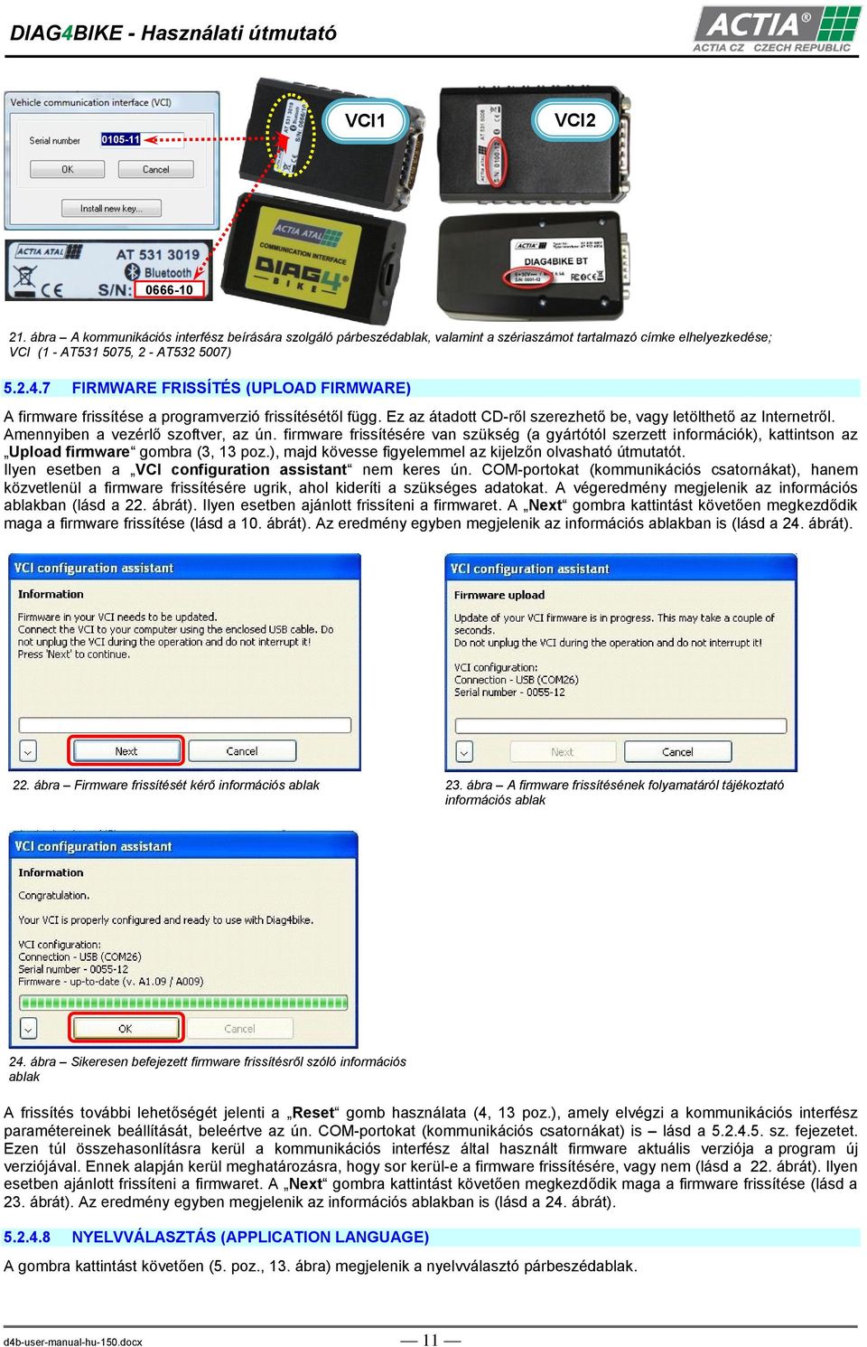 Amennyiben a vezérlő szoftver, az ún. firmware frissítésére van szükség (a gyártótól szerzett információk), kattintson az Upload firmware gombra (3, 13 poz.