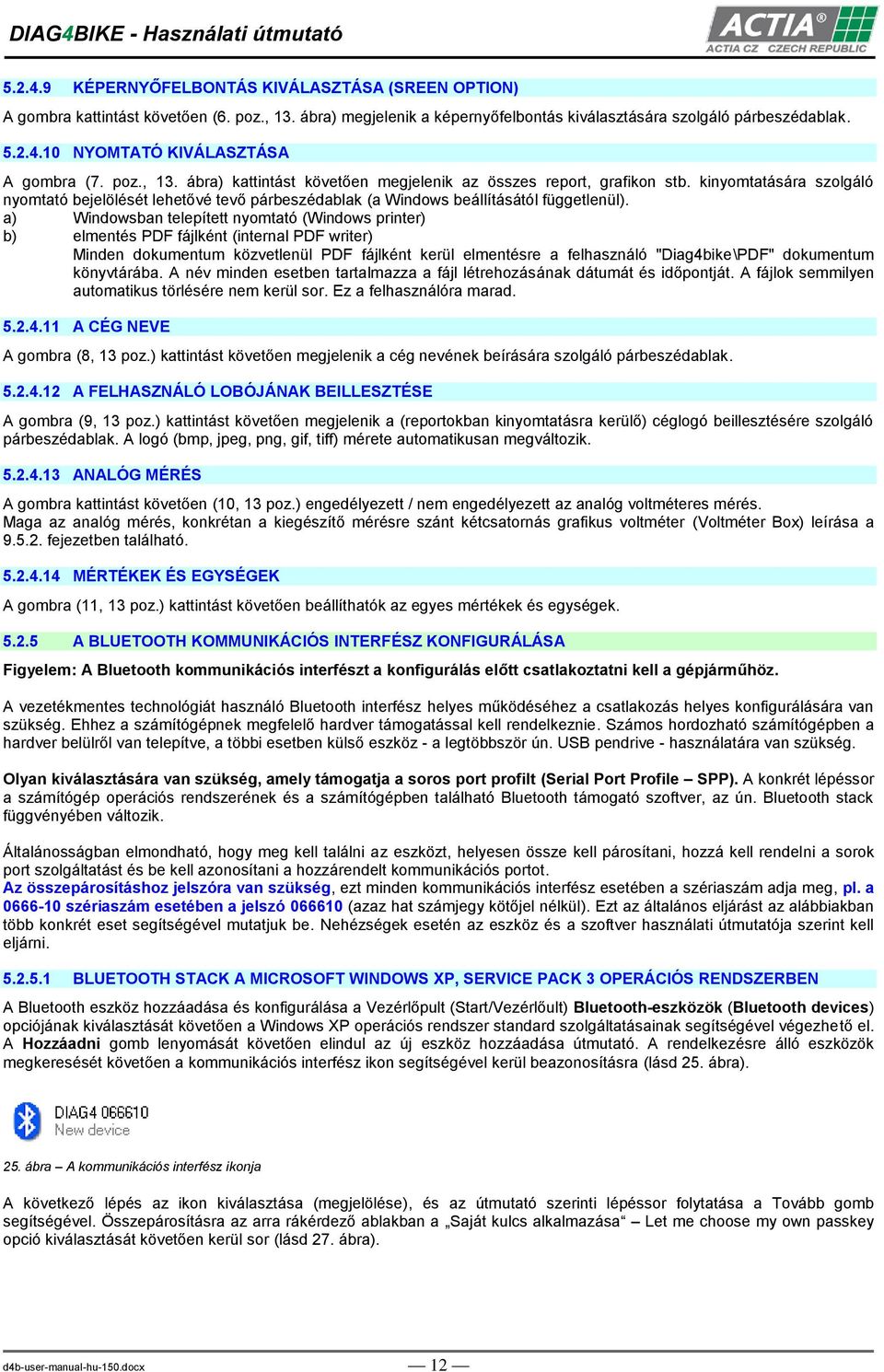 a) Windowsban telepített nyomtató (Windows printer) b) elmentés PDF fájlként (internal PDF writer) Minden dokumentum közvetlenül PDF fájlként kerül elmentésre a felhasználó "Diag4bike\PDF" dokumentum