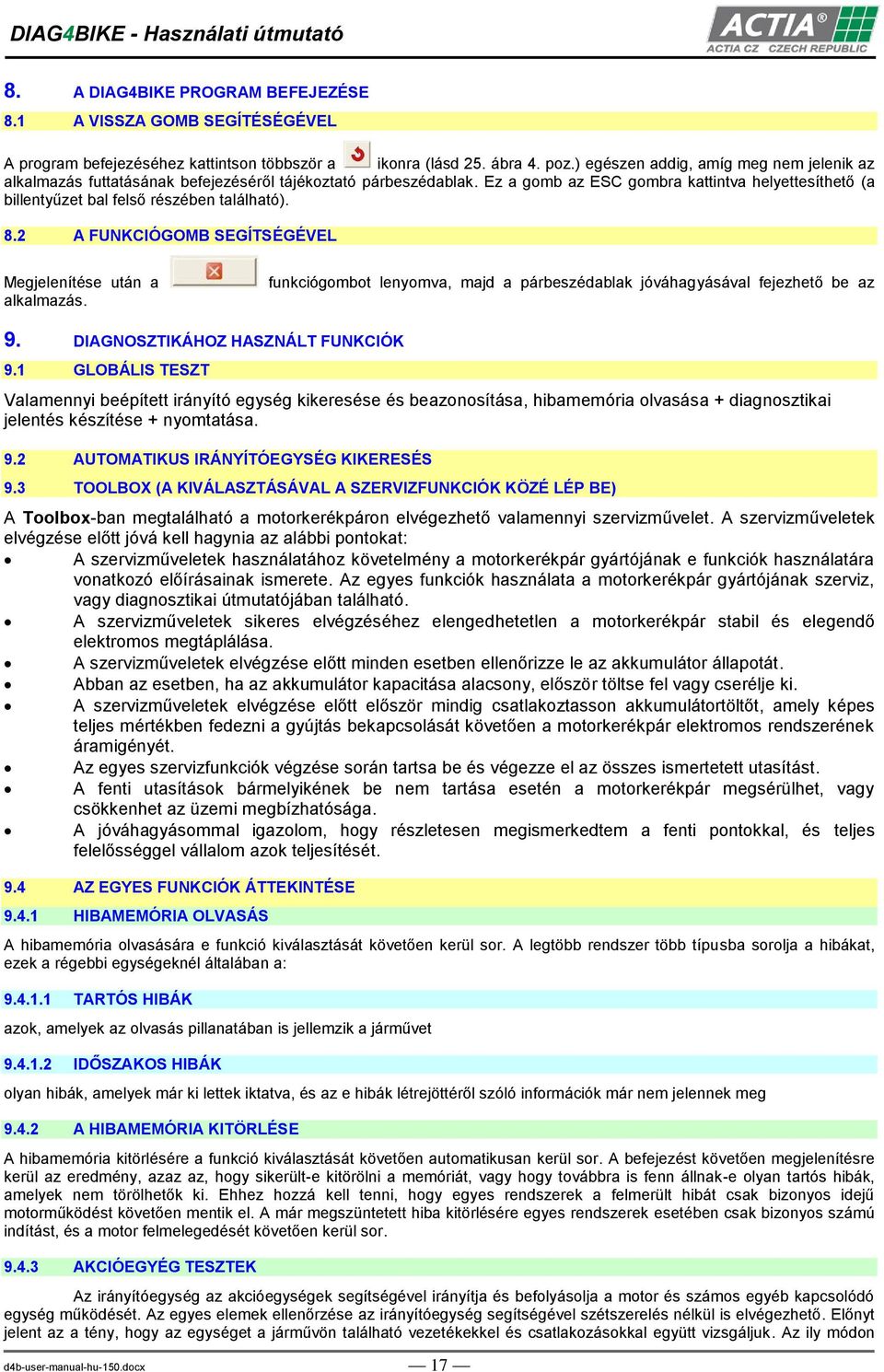 Ez a gomb az ESC gombra kattintva helyettesíthető (a billentyűzet bal felső részében található). 8.2 A FUNKCIÓGOMB SEGÍTSÉGÉVEL Megjelenítése után a alkalmazás.