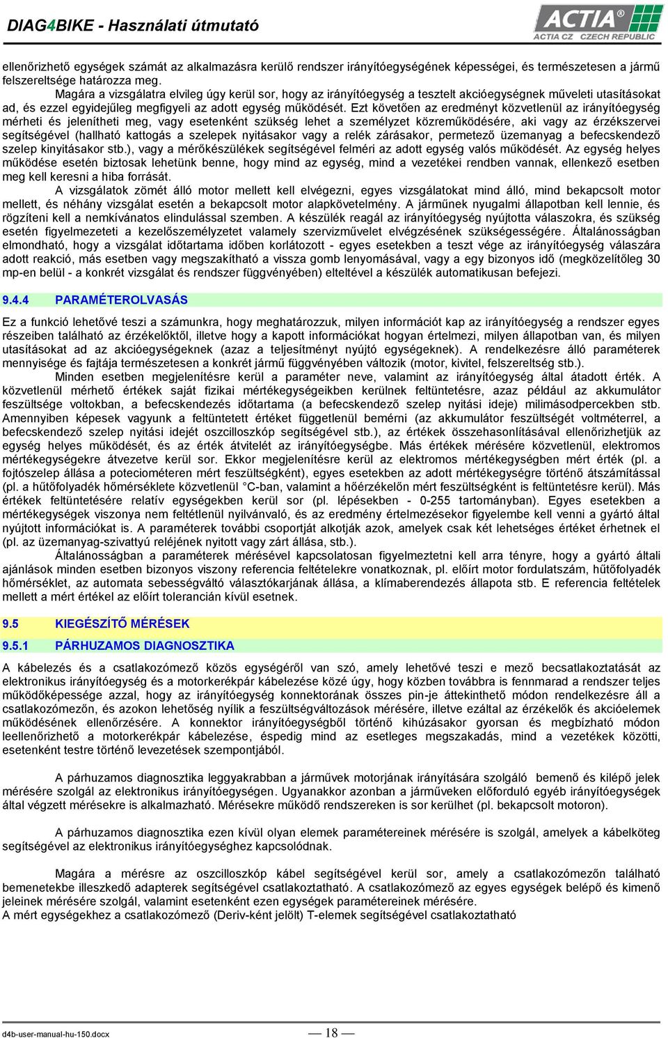 Ezt követően az eredményt közvetlenül az irányítóegység mérheti és jelenítheti meg, vagy esetenként szükség lehet a személyzet közreműködésére, aki vagy az érzékszervei segítségével (hallható