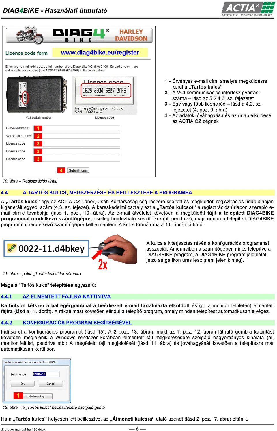 4 A TARTÓS KULCS, MEGSZERZÉSE ÉS BEILLESZTÉSE A PROGRAMBA A Tartós kulcs egy az ACTIA CZ Tábor, Cseh Köztársaság cég részére kitöltött és megküldött regisztrációs űrlap alapján kigenerált egyedi szám