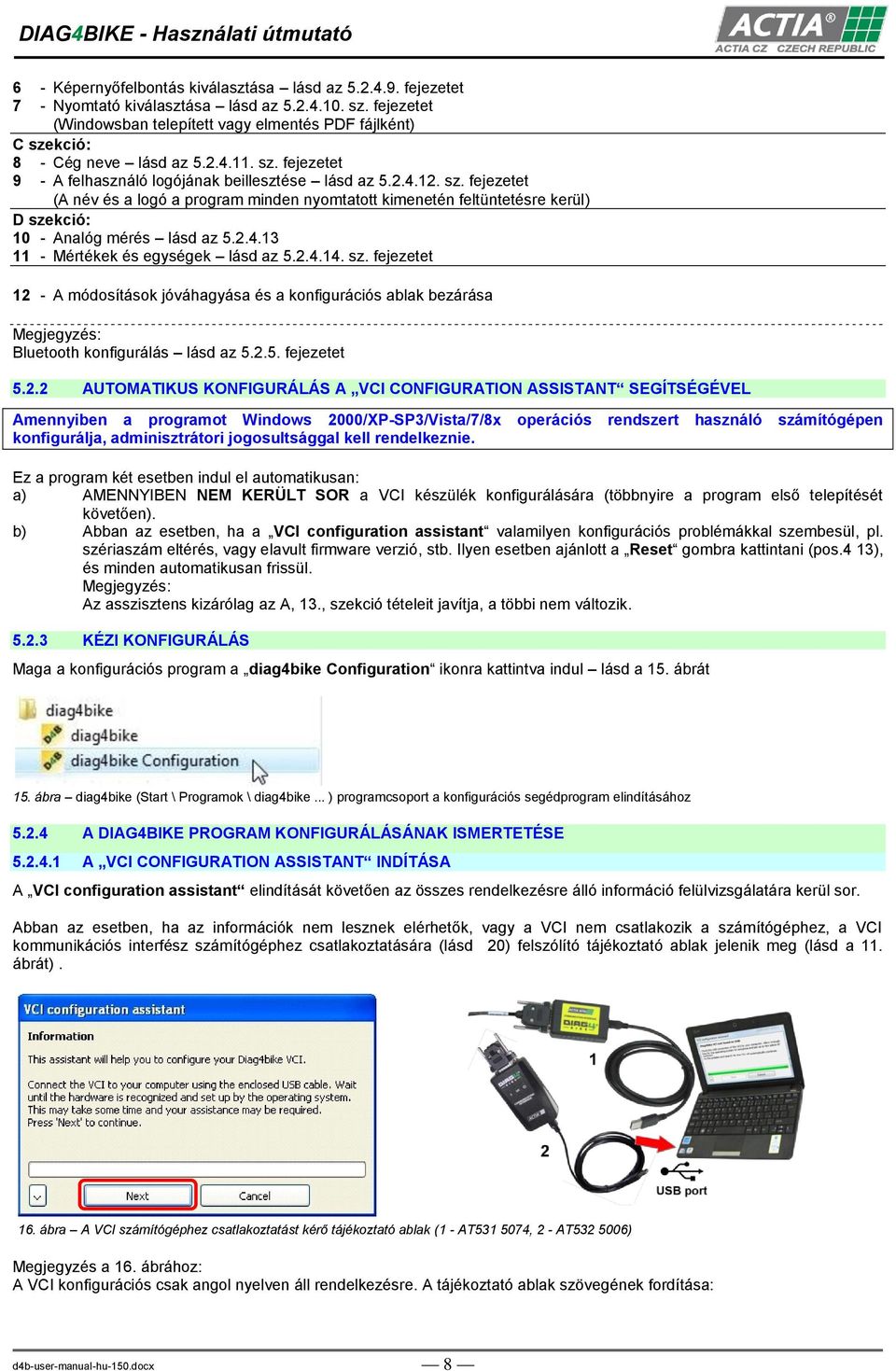 2.4.13 11 - Mértékek és egységek lásd az 5.2.4.14. sz. fejezetet 12 - A módosítások jóváhagyása és a konfigurációs ablak bezárása Megjegyzés: Bluetooth konfigurálás lásd az 5.2.5. fejezetet 5.2.2