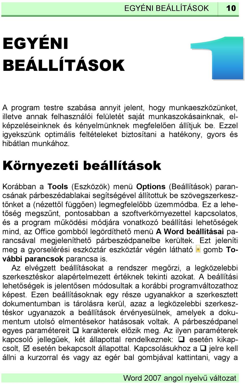 Környezeti beállítások Korábban a Tools (Eszközök) menü Options (Beállítások) parancsának párbeszédablakai segítségével állítottuk be szövegszerkesztőnket a (nézettől függően) legmegfelelőbb