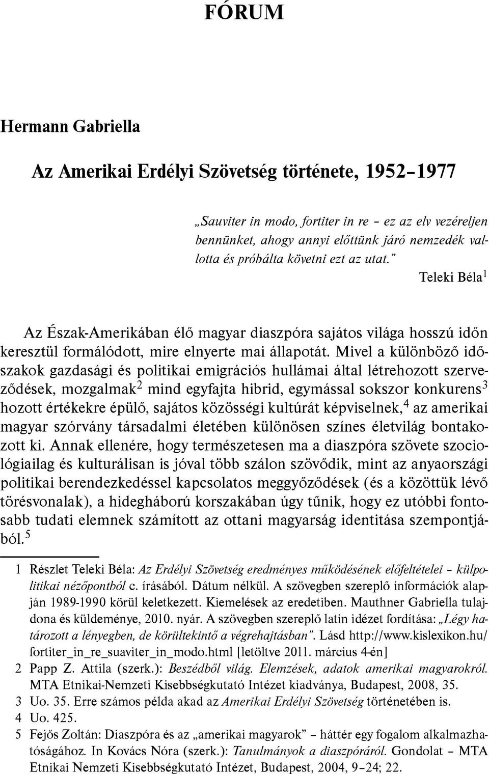 Mivel a különböző időszakok gazdasági és politikai emigrációs hullámai által létrehozott szerveződések, mozgalmak 2 mind egyfajta hibrid, egymással sokszor konkurens 3 hozott értékekre épülő, sajátos