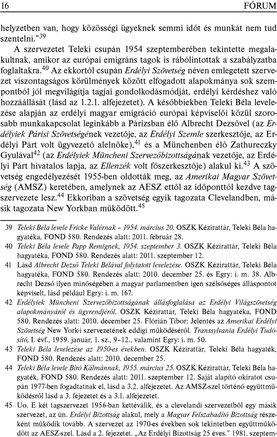 40 Az ekkortól csupán Erdélyi Szövetség néven emlegetett szervezet viszontagságos körülmények között elfogadott alapokmánya sok szempontból jól megvilágítja tagjai gondolkodásmódját, erdélyi