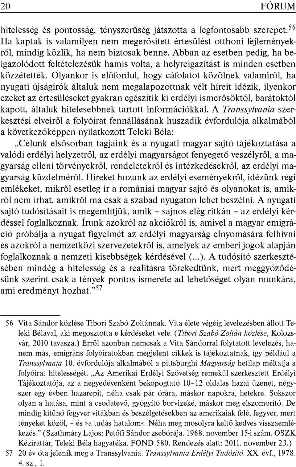 Olyankor is előfordul, hogy cáfolatot közölnek valamiről, ha nyugati újságírók általuk nem megalapozottnak vélt híreit idézik, ilyenkor ezeket az értesüléseket gyakran egészítik ki erdélyi