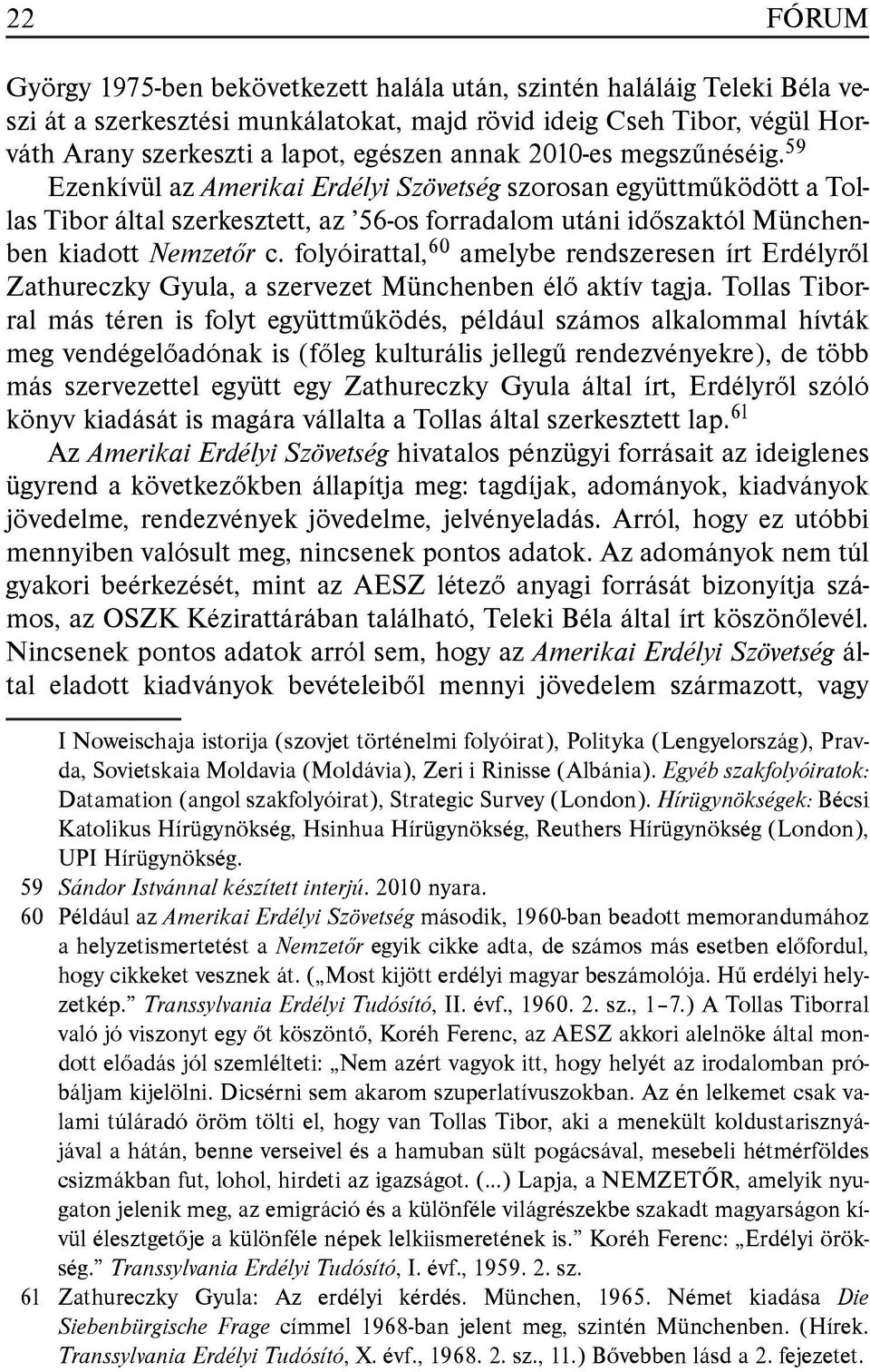 folyóirattal, 60 amelybe rendszeresen írt Erdélyről Zathureczky Gyula, a szervezet Münchenben élő aktív tagja.