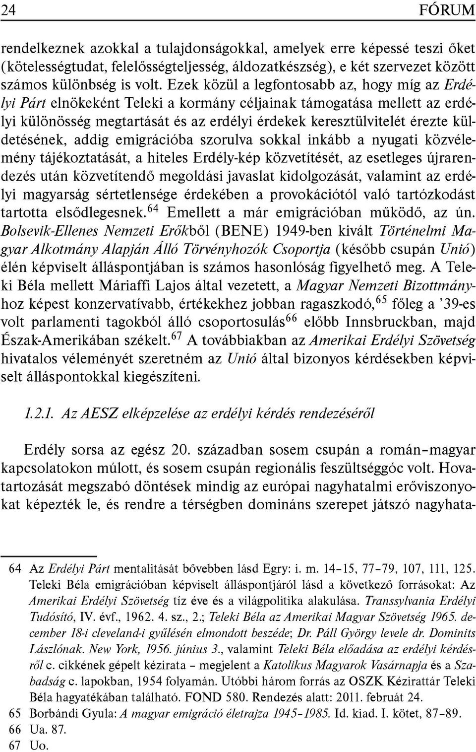 küldetésének, addig emigrációba szorulva sokkal inkább a nyugati közvélemény tájékoztatását, a hiteles Erdély-kép közvetítését, az esetleges újrarendezés után közvetítendő megoldási javaslat