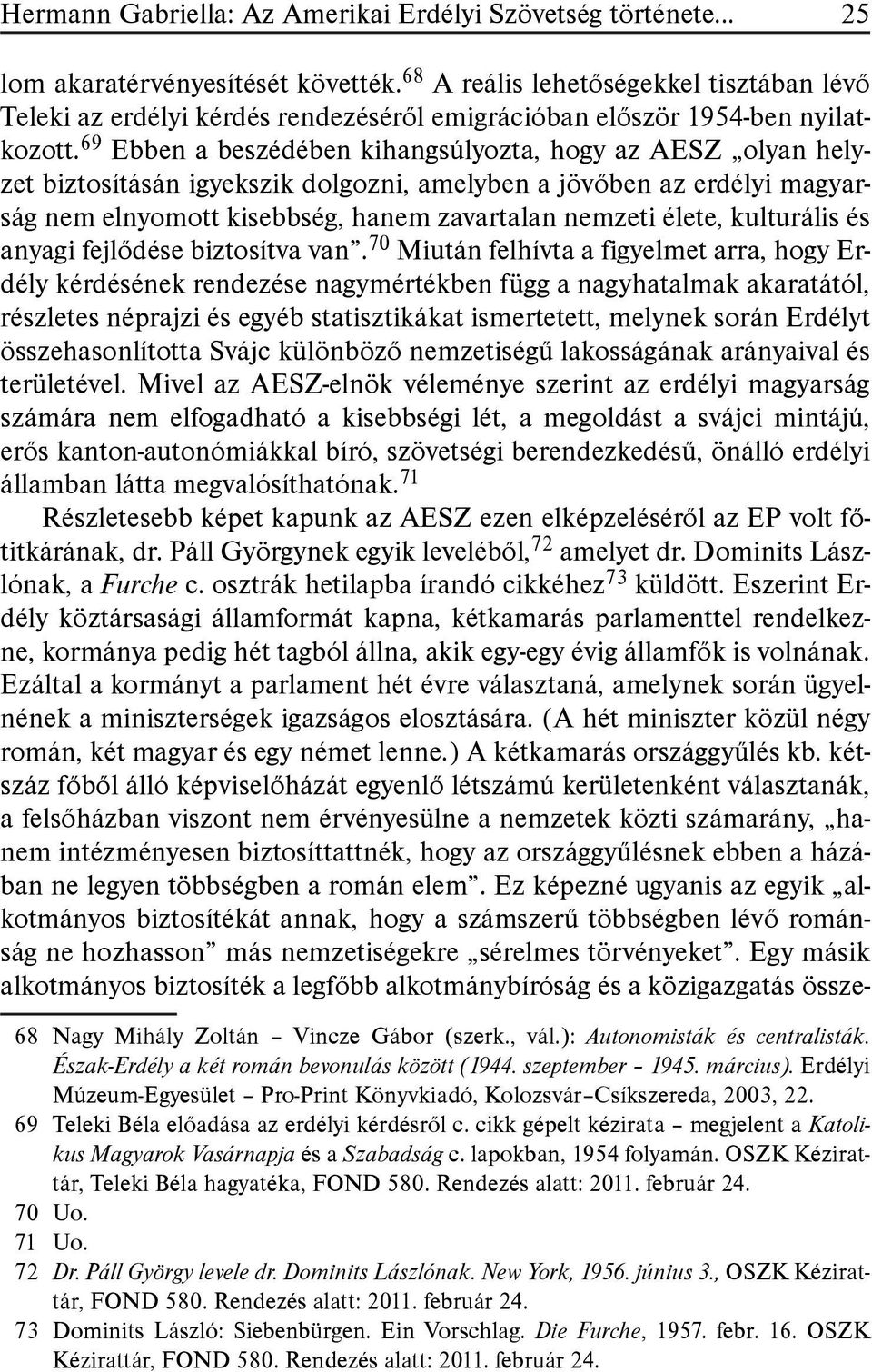 69 Ebben a beszédében kihangsúlyozta, hogy az AESZ olyan helyzet biztosításán igyekszik dolgozni, amelyben a jövőben az erdélyi magyarság nem elnyomott kisebbség, hanem zavartalan nemzeti élete,