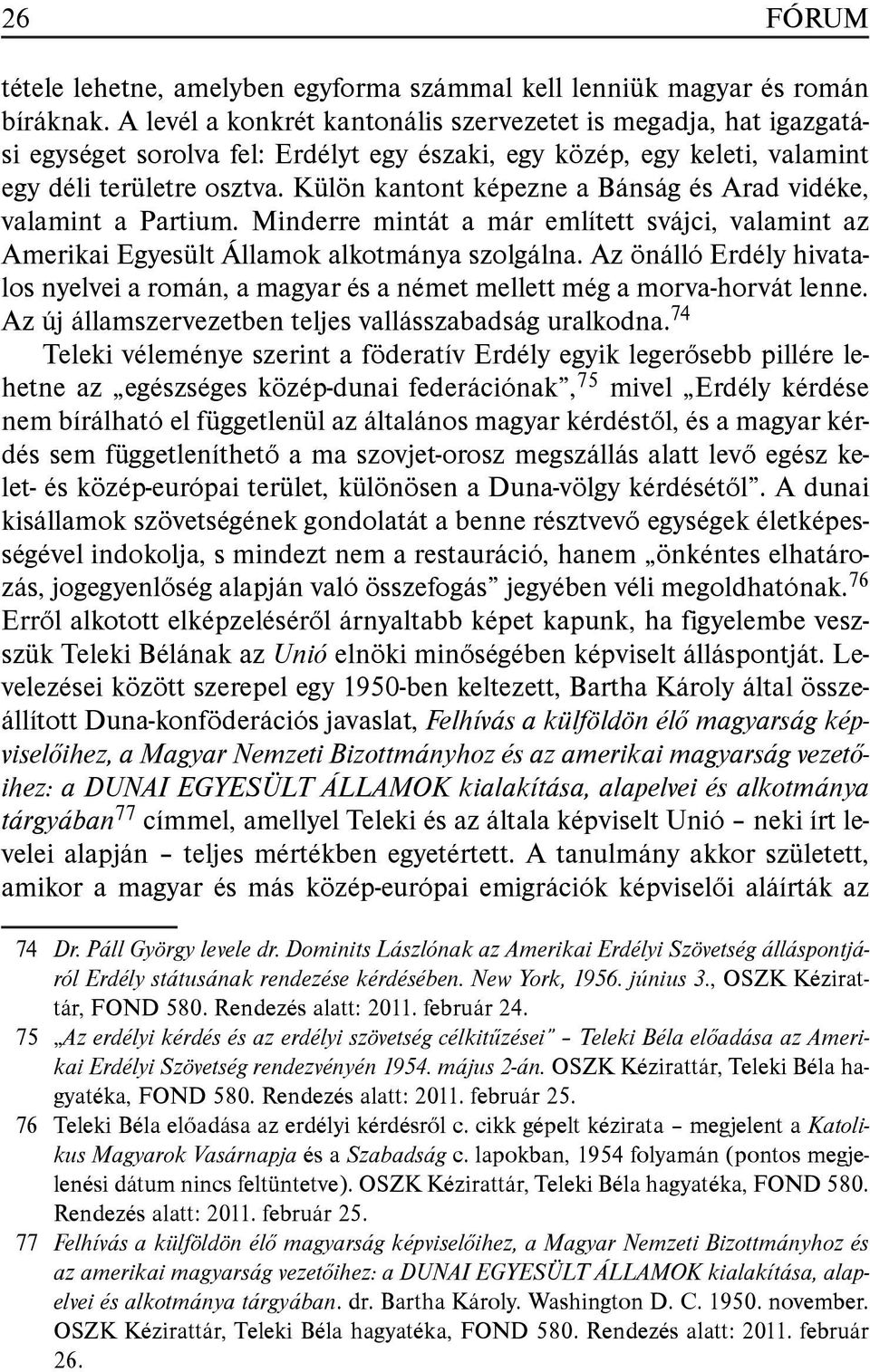 Külön kantont képezne a Bánság és Arad vidéke, valamint a Partium. Minderre mintát a már említett svájci, valamint az Amerikai Egyesült Államok alkotmánya szolgálna.