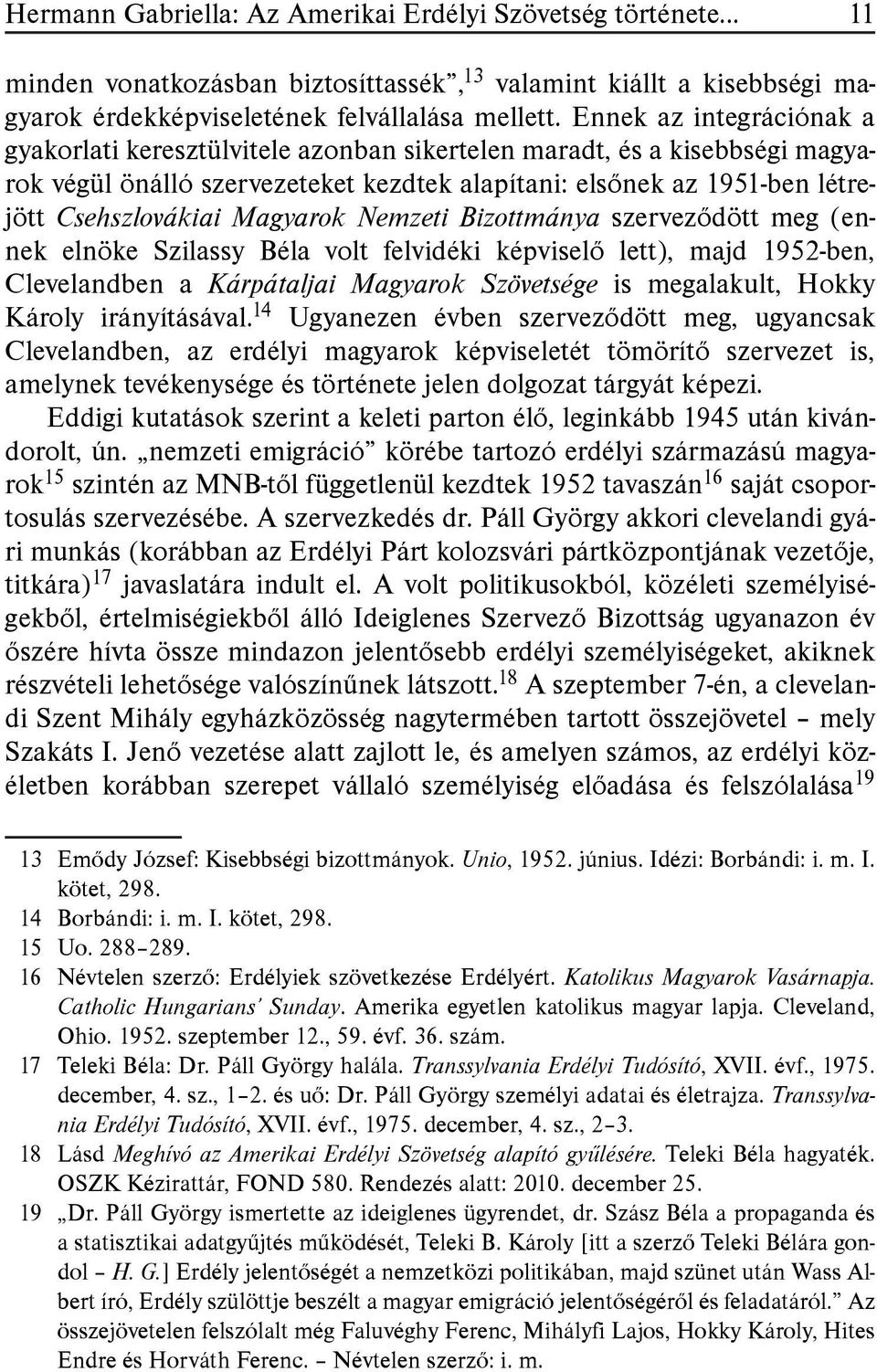 Magyarok Nemzeti Bizottmánya szerveződött meg (ennek elnöke Szilassy Béla volt felvidéki képviselő lett), majd 1952-ben, Clevelandben a Kárpátaljai Magyarok Szövetsége is megalakult, Hokky Károly