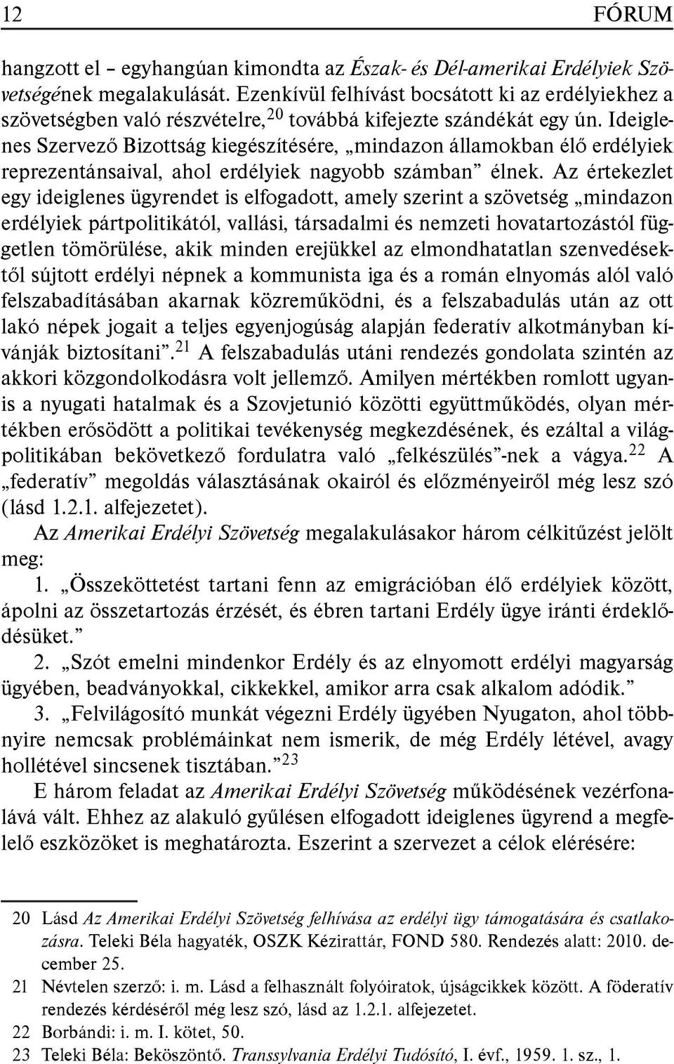 Ideiglenes Szervező Bizottság kiegészítésére, mindazon államokban élő erdélyiek reprezentánsaival, ahol erdélyiek nagyobb számban élnek.
