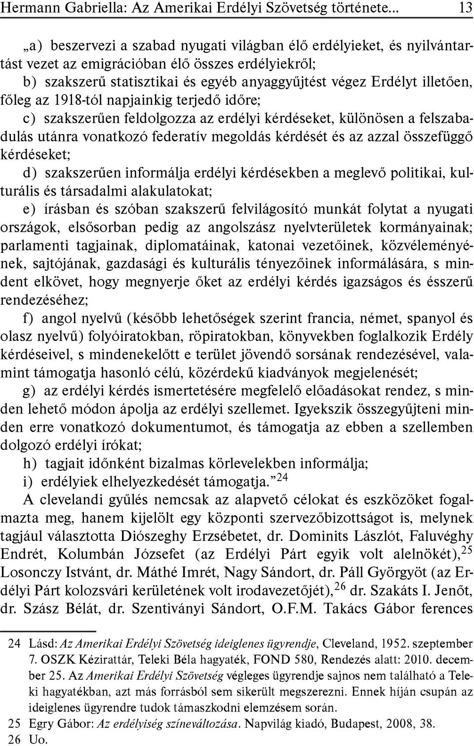 federatív megoldás kérdését és az azzal összefüggő kérdéseket; d) szakszerűen informálja erdélyi kérdésekben a meglevő politikai, kulturális és társadalmi alakulatokat; e) írásban és szóban szakszerű