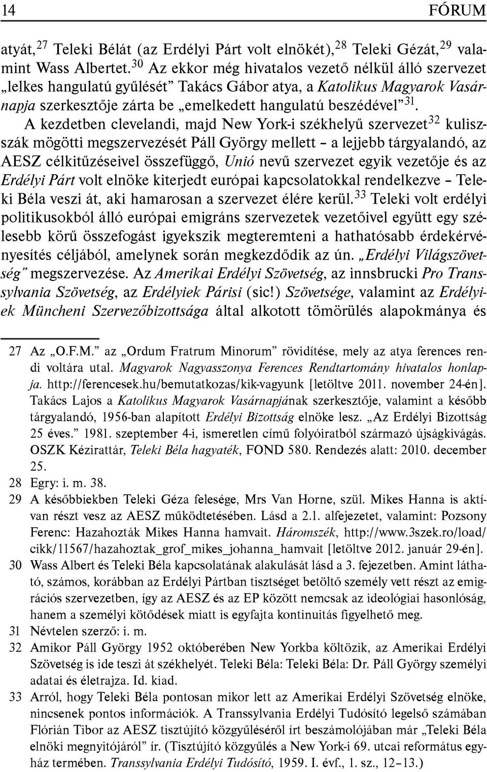 A kezdetben clevelandi, majd New York-i székhelyű szervezet 32 kuliszszák mögötti megszervezését Páll György mellett a lejjebb tárgyalandó, az AESZ célkitűzéseivel összefüggő, Unió nevű szervezet