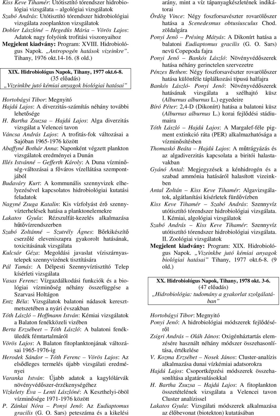 Hidrobiológus Napok, Tihany, 1977 okt.6-8. (35 elıadás) Vizeinkbe jutó kémiai anyagok biológiai hatásai Hortobágyi Tibor: Megnyitó Hajdú Lajos: A diverzitás-számítás néhány további lehetısége H.