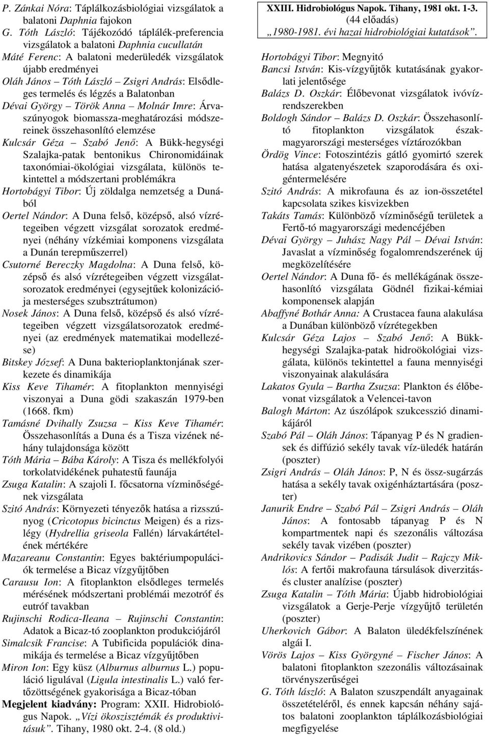 Elsıdleges termelés és légzés a Balatonban Dévai György Török Anna Molnár Imre: Árvaszúnyogok biomassza-meghatározási módszereinek összehasonlító elemzése Kulcsár Géza Szabó Jenı: A Bükk-hegységi