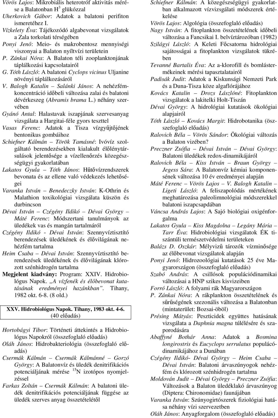 Zánkai Nóra: A Balaton téli zooplanktonjának táplálkozási kapcsolatairól G. Tóth László: A balatoni Cyclops vicinus Uljanine növényi táplálkozásáról V.