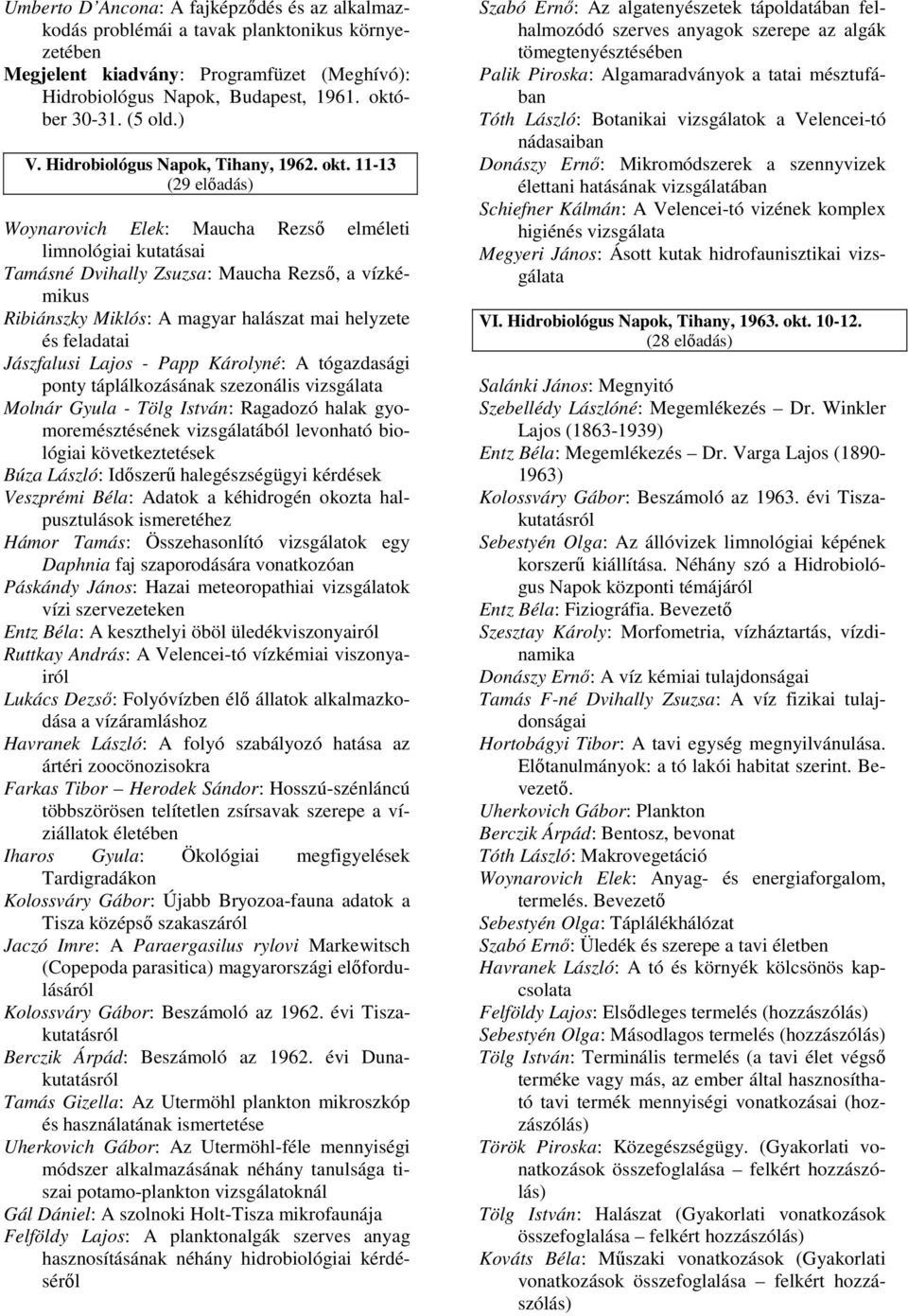 11-13 (29 elıadás) Woynarovich Elek: Maucha Rezsı elméleti limnológiai kutatásai Tamásné Dvihally Zsuzsa: Maucha Rezsı, a vízkémikus Ribiánszky Miklós: A magyar halászat mai helyzete és feladatai