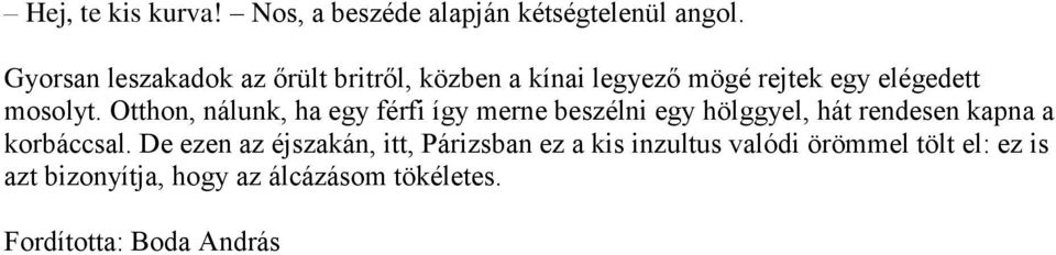 Otthon, nálunk, ha egy férfi így merne beszélni egy hölggyel, hát rendesen kapna a korbáccsal.