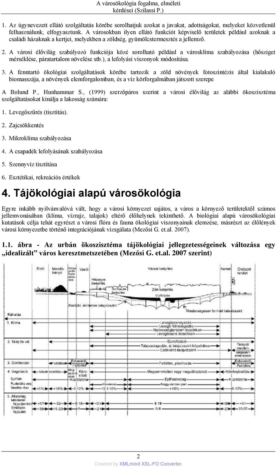 A városi élővilág szabályozó funkciója közé sorolható például a városklíma szabályozása (hősziget mérséklése, páratartalom növelése stb.), a lefolyási viszonyok módosítása. 3.