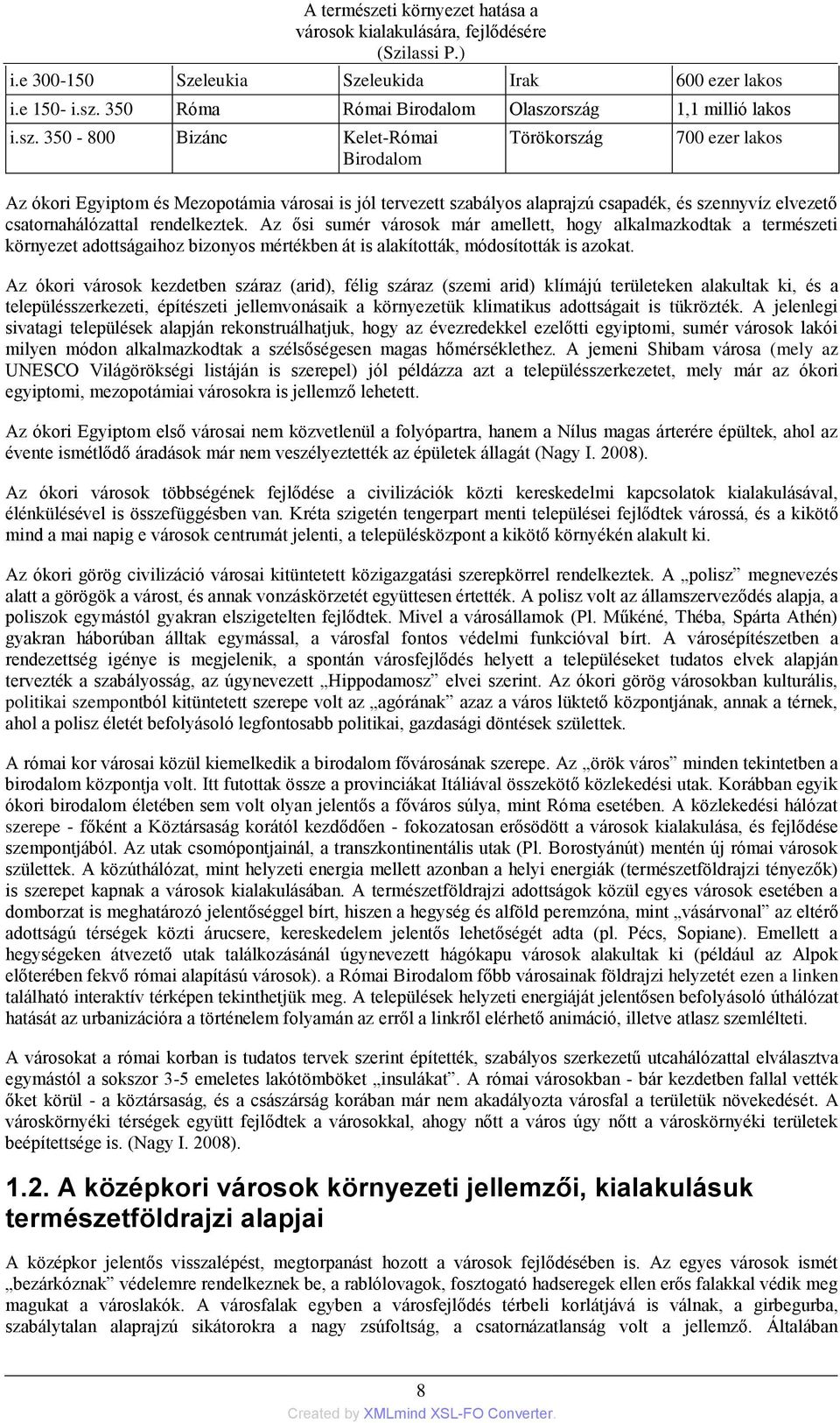 rendelkeztek. Az ősi sumér városok már amellett, hogy alkalmazkodtak a természeti környezet adottságaihoz bizonyos mértékben át is alakították, módosították is azokat.