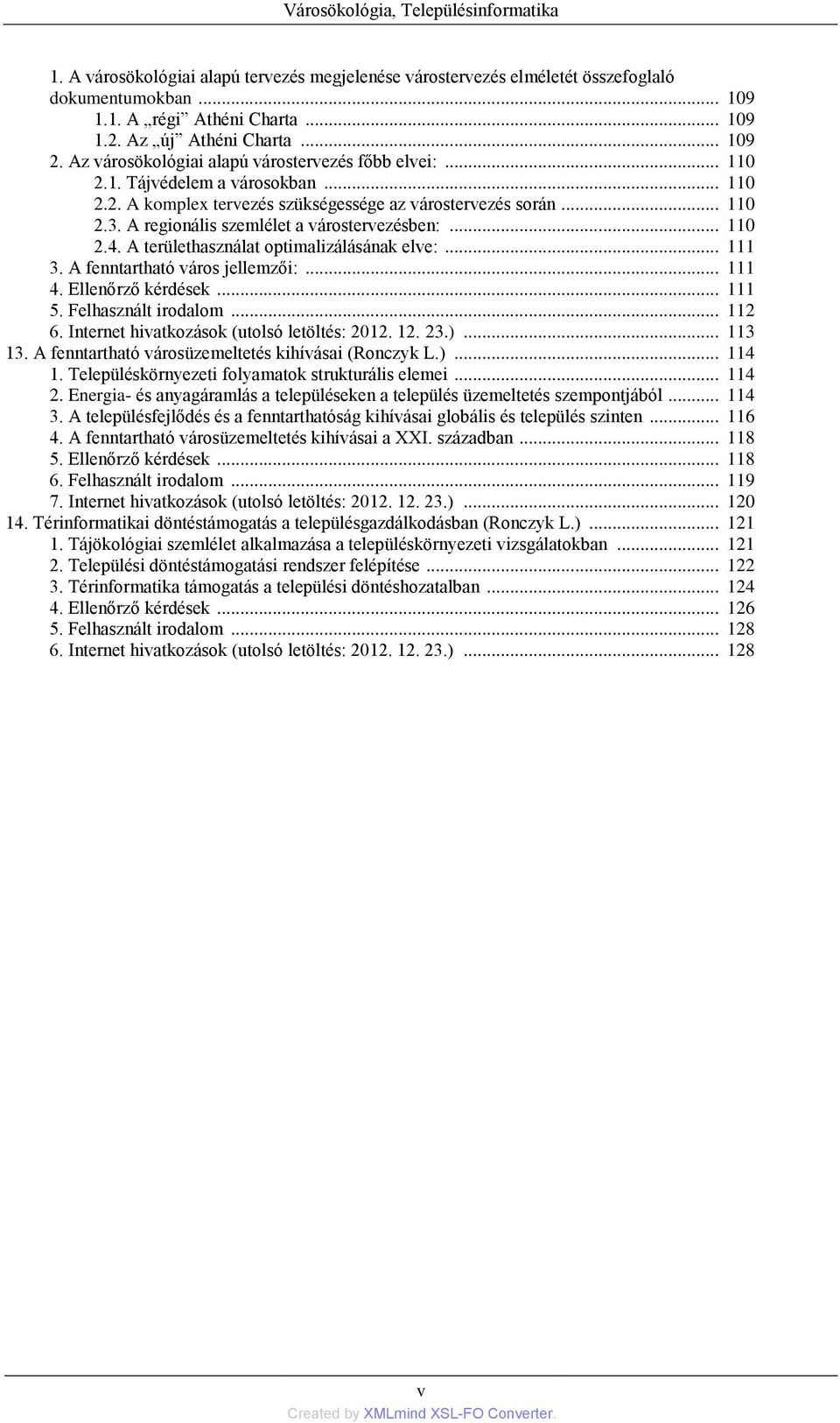 A regionális szemlélet a várostervezésben:... 110 2.4. A területhasználat optimalizálásának elve:... 111 3. A fenntartható város jellemzői:... 111 4. Ellenőrző kérdések... 111 5. Felhasznált irodalom.