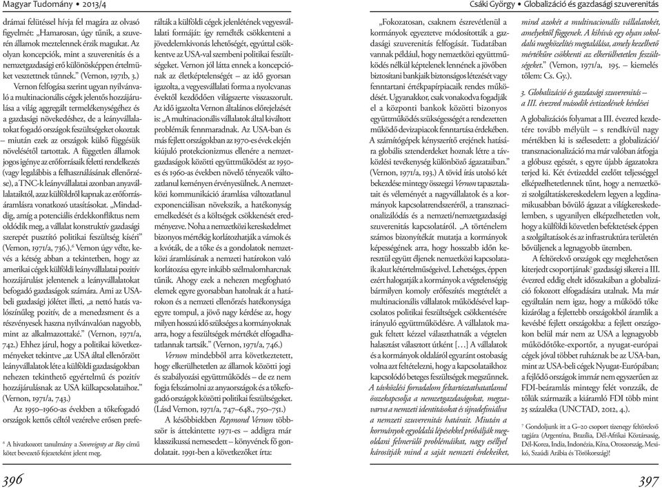 Az olyan koncepciók, mint a szuverenitás és a nemzetgazdasági erő különösképpen értelmüket vesztettnek tűnnek. (Vernon, 1971b, 3.