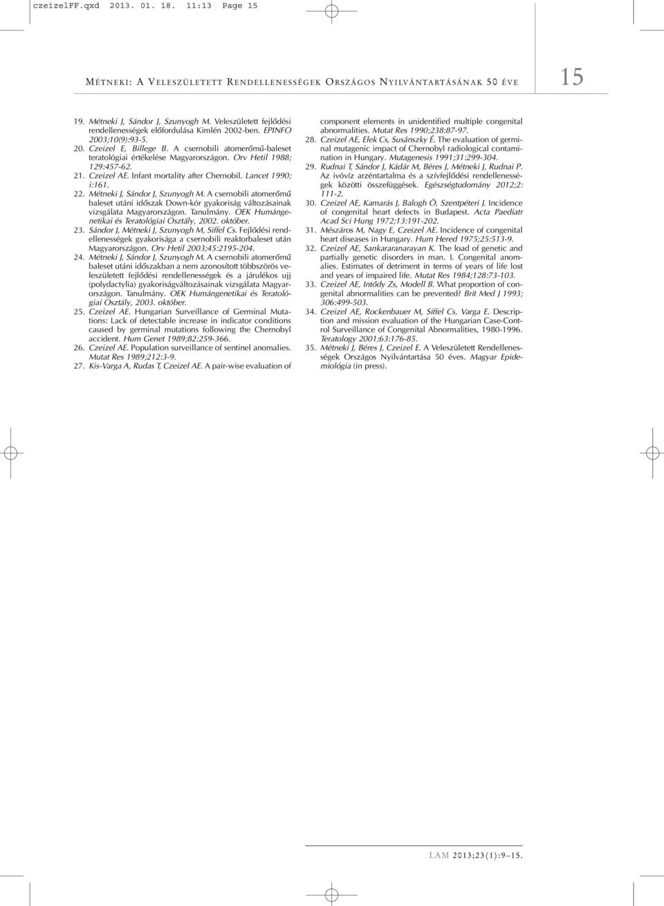 Orv Hetil 1988; 129:457-62. 21. Czeizel AE. Infant mortality after Chernobil. Lancet 1990; i:161. 22. Métneki J, Sándor J, Szunyogh M.