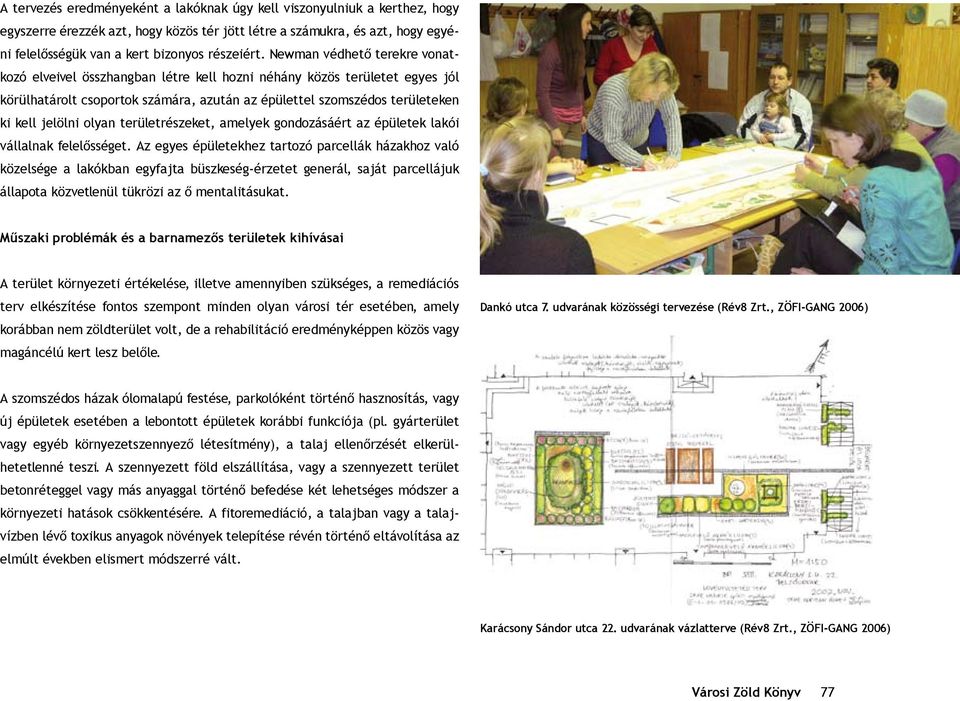 olyan területrészeket, amelyek gondozásáért az épületek lakói vállalnak felelôsséget.