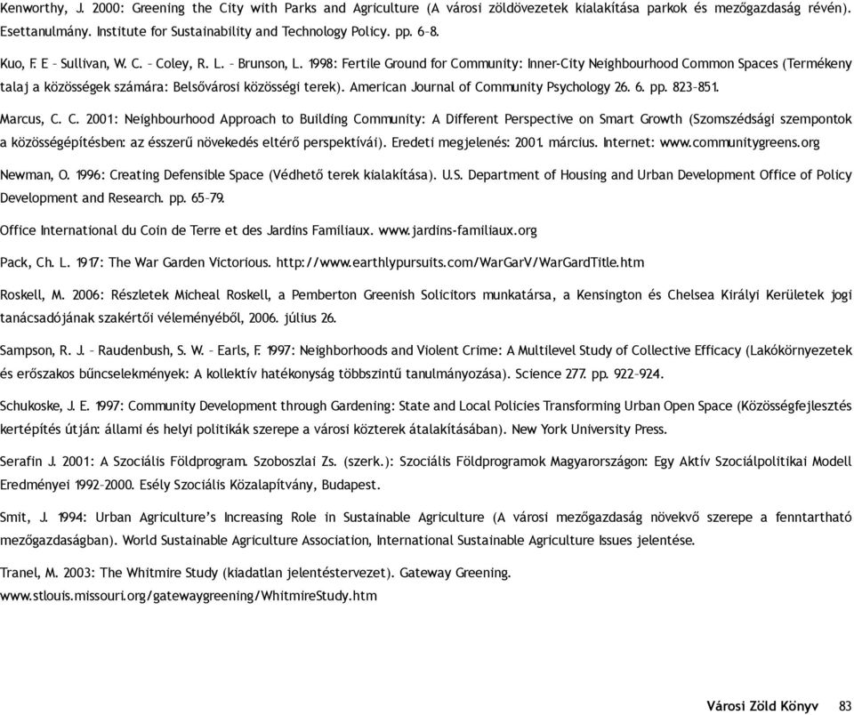 1998: Fertile Ground for Community: Inner-City Neighbourhood Common Spaces (Termékeny talaj a közösségek számára: Belsôvárosi közösségi terek). American Journal of Community Psychology 26. 6. pp.