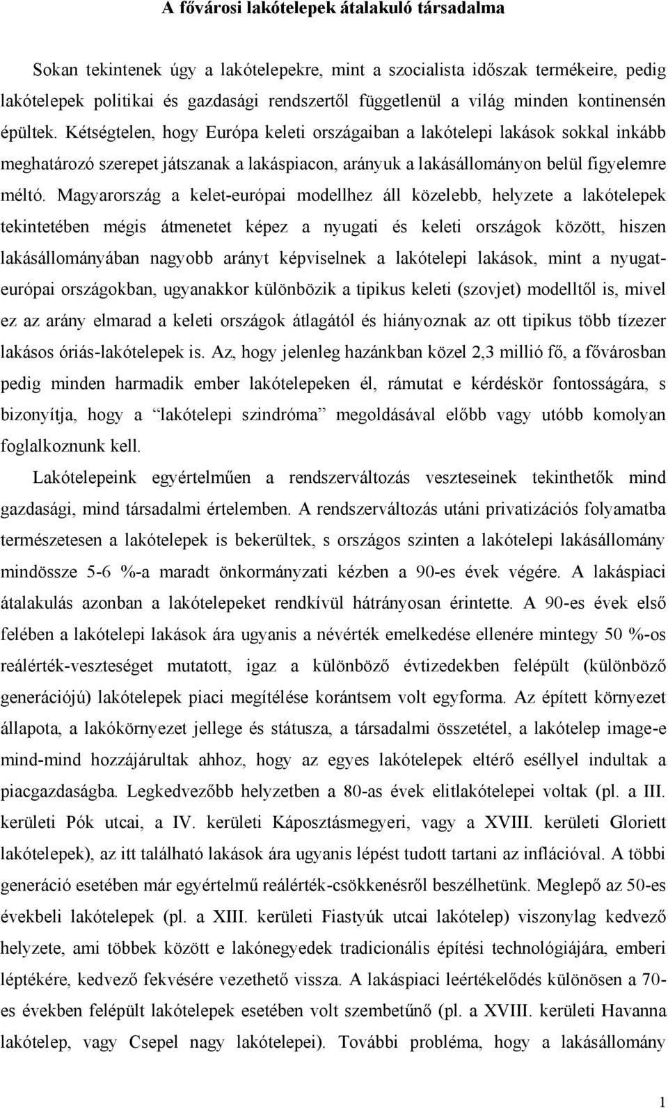 Kétségtelen, hogy Európa keleti országaiban a lakótelepi lakások sokkal inkább meghatározó szerepet játszanak a lakáspiacon, arányuk a lakásállományon belül figyelemre méltó.