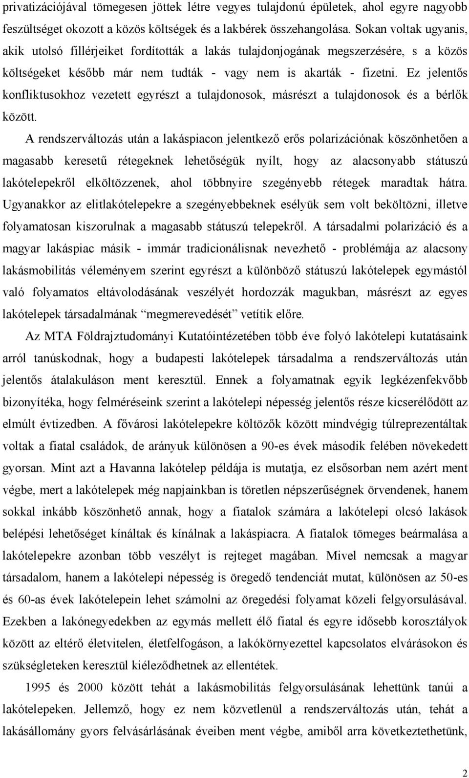 Ez jelentős konfliktusokhoz vezetett egyrészt a tulajdonosok, másrészt a tulajdonosok és a bérlők között.