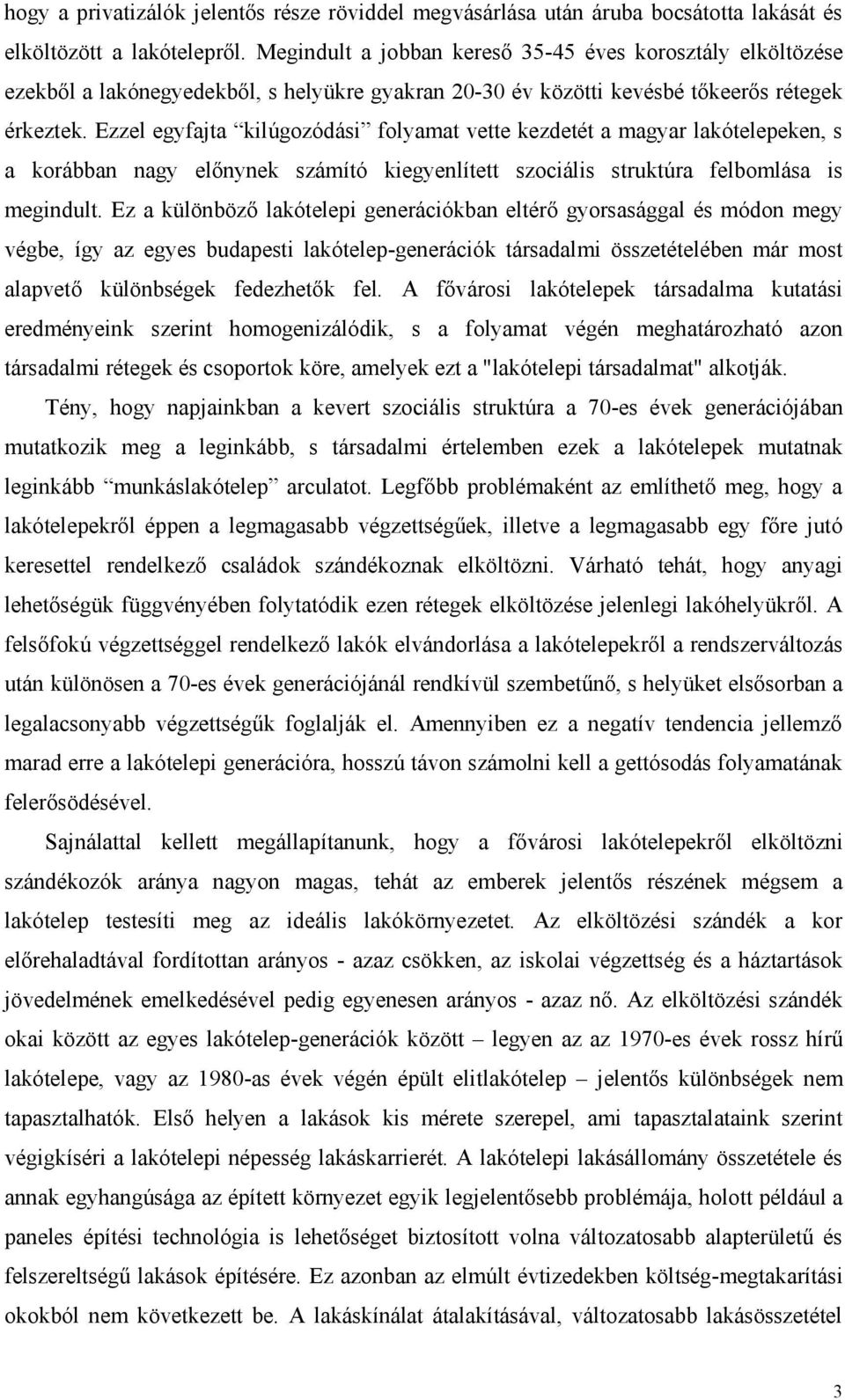Ezzel egyfajta kilúgozódási folyamat vette kezdetét a magyar lakótelepeken, s a korábban nagy előnynek számító kiegyenlített szociális struktúra felbomlása is megindult.
