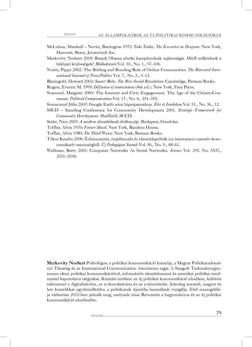 Norris, Pippa 2002: The Briding and Bonding Role of Online Communities. The Harvard International Journal of Press/Politics Vol. 7., No. 3., 3 13. Rheingold, Howard 2002: Smart Mobs.