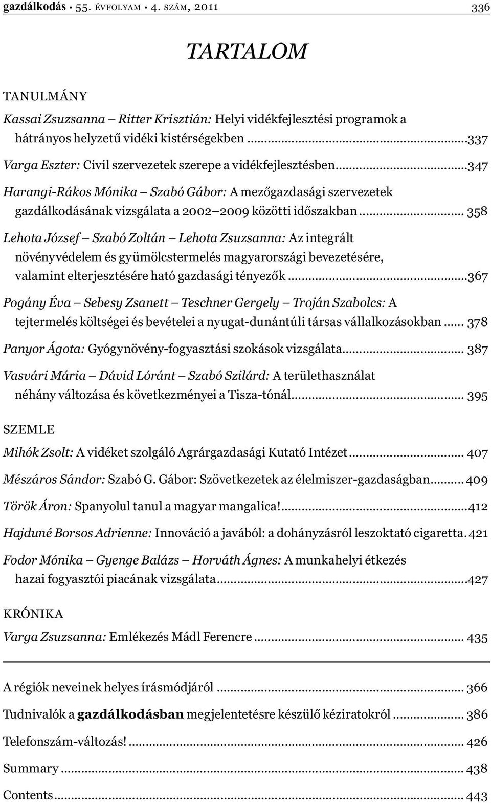 .. 358 Lehota József Szabó Zoltán Lehota Zsuzsanna: Az integrált növényvédelem és gyümölcstermelés magyarországi bevezetésére, valamint elterjesztésére ható gazdasági tényezők.