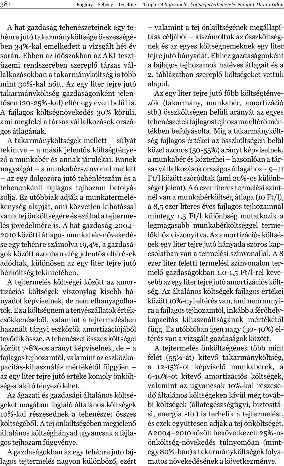 Az egy liter tejre jutó takarmányköltség gazdaságonként jelentősen (20-25%-kal) eltér egy éven belül is. A fajlagos költségnövekedés 30% körüli, ami megfelel a társas vállalkozások országos átlagának.