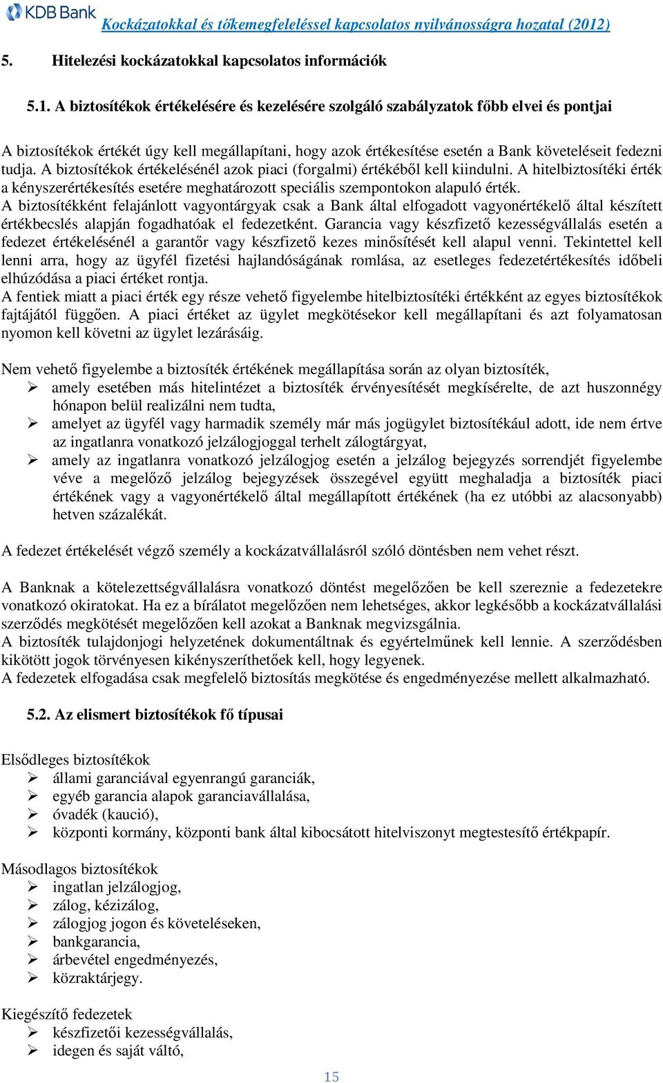 A biztosítékok értékelésénél azok piaci (forgalmi) értékéből kell kiindulni. A hitelbiztosítéki érték a kényszerértékesítés esetére meghatározott speciális szempontokon alapuló érték.