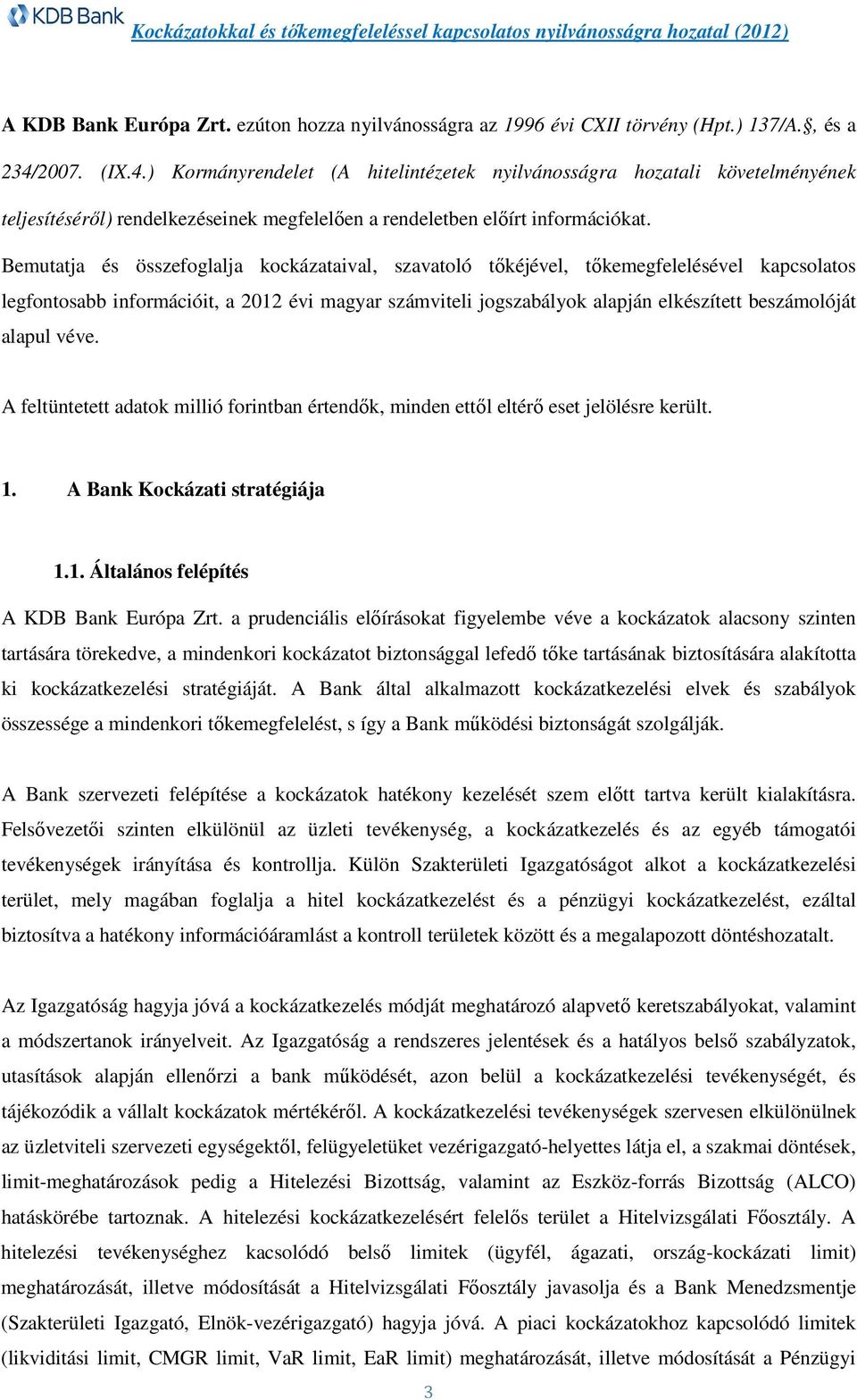 Bemutatja és összefoglalja kockázataival, szavatoló tőkéjével, tőkemegfelelésével kapcsolatos legfontosabb információit, a 2012 évi magyar számviteli jogszabályok alapján elkészített beszámolóját