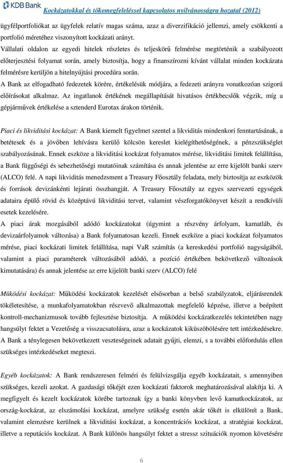 felmérésre kerüljön a hitelnyújtási procedúra során. A Bank az elfogadható fedezetek körére, értékelésük módjára, a fedezeti arányra vonatkozóan szigorú előírásokat alkalmaz.