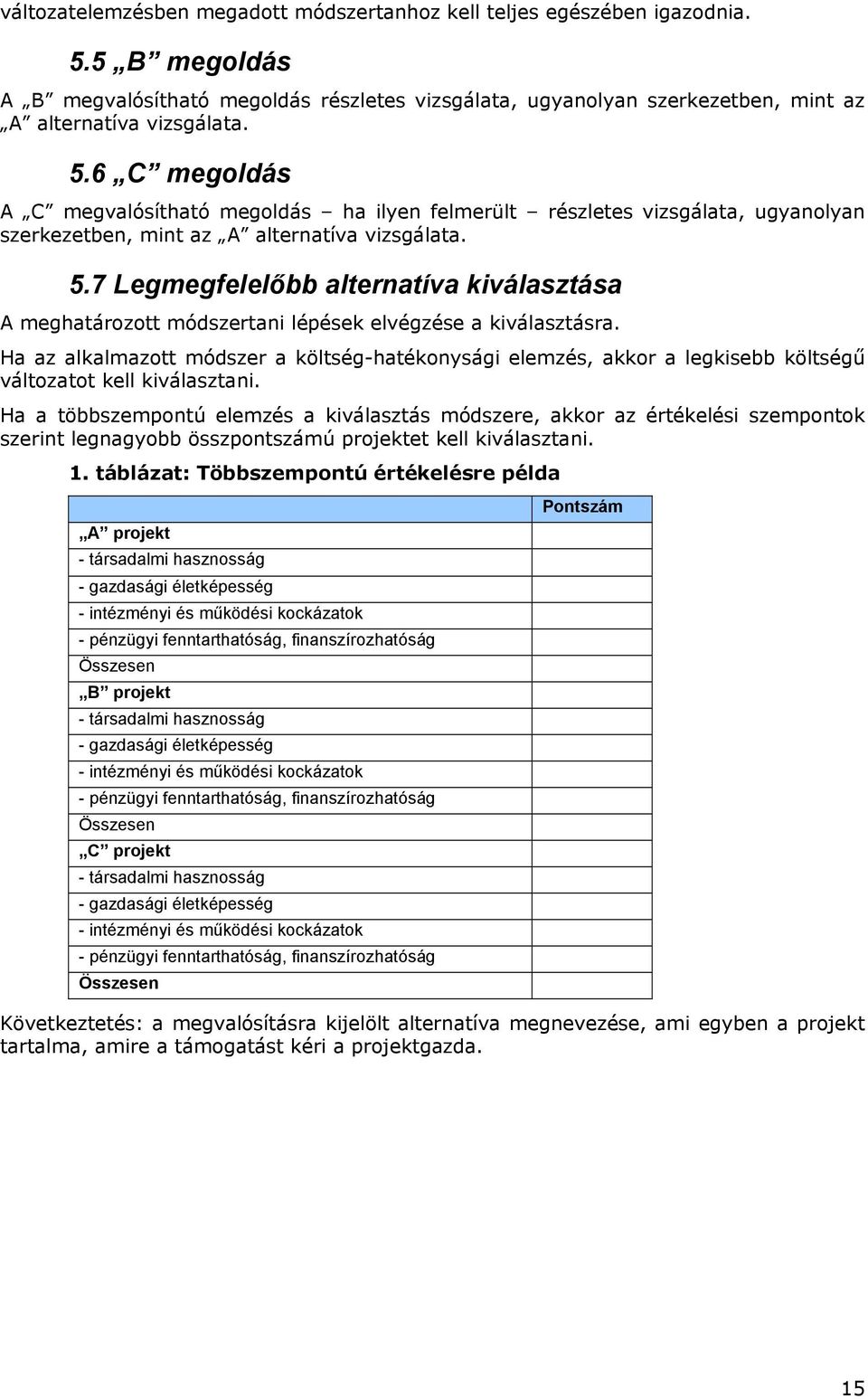 6 C megldás A C megvalósítható megldás ha ilyen felmerült részletes vizsgálata, ugyanlyan szerkezetben, mint az A alternatíva vizsgálata. 5.