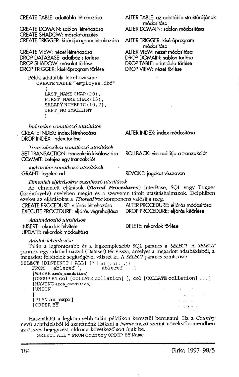 dbf" ( LAST_NAME CHAR (20), FIRST_NAME CHAR (15), SALARYNUMERIC(10,2), DEPT_NO SMALLINT ) ALTER TABLE: az adattábla struktúrájának módosítása ALTER DOMAIN: sablon módosítása ALTER TRIGGER: