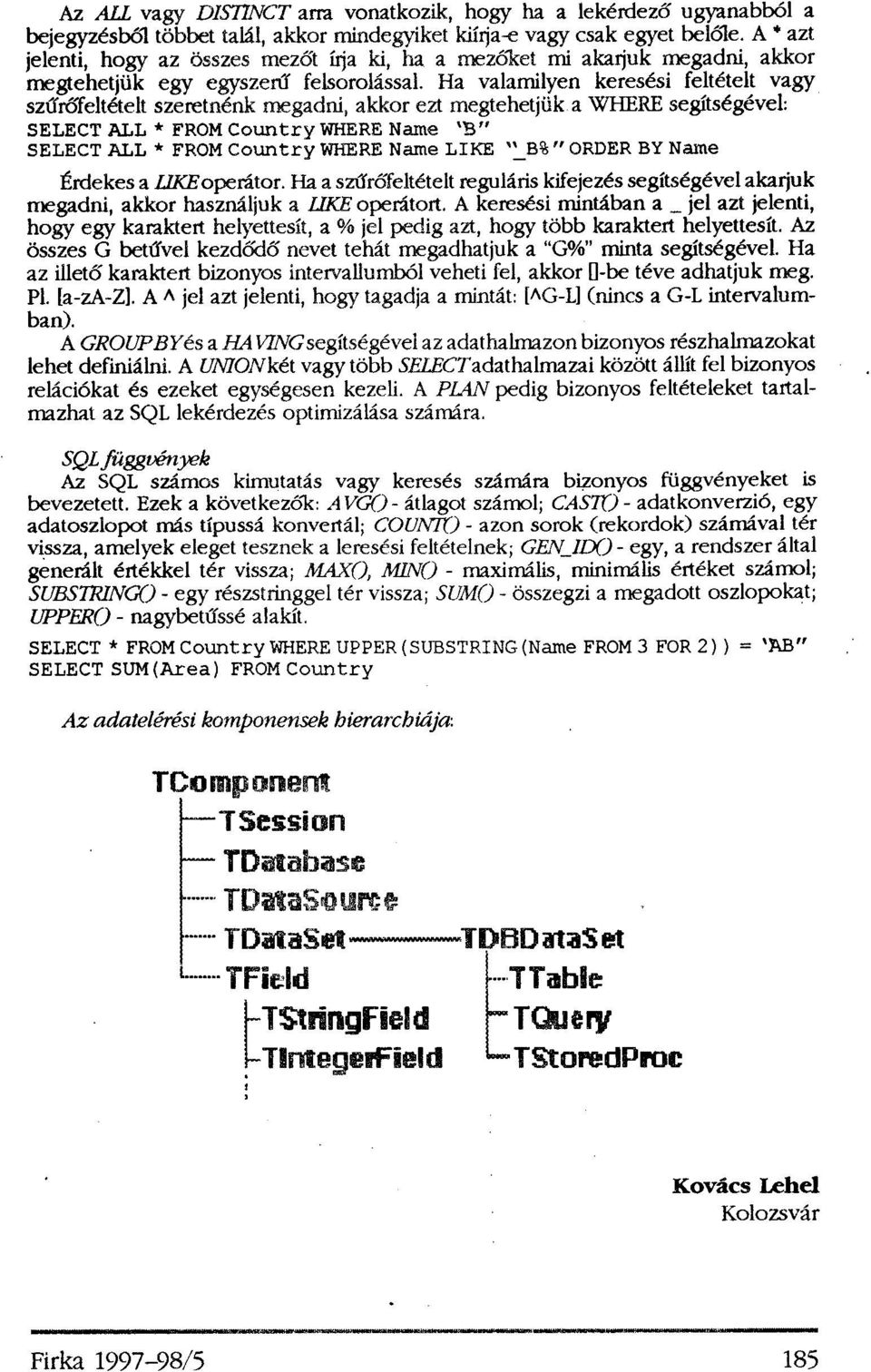 Ha valamilyen keresési feltételt vagy szűrőfeltételt szeretnénk megadni, akkor ezt megtehetjük a WHERE segítségével: SELECT ALL * FROM Country WHERE Name "B" SELECT ALL * FROM Country WHERE Name LIKE