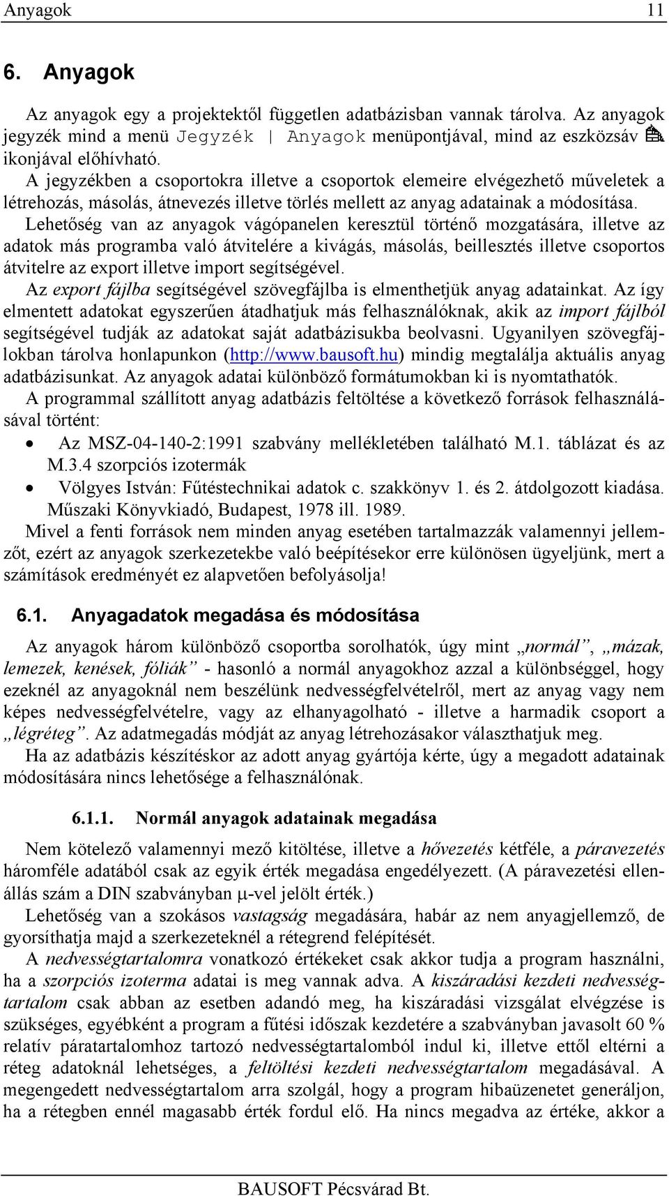 Lehetőség van az anyagok vágópanelen keresztül történő mozgatására, illetve az adatok más programba való átvitelére a kivágás, másolás, beillesztés illetve csoportos átvitelre az export illetve